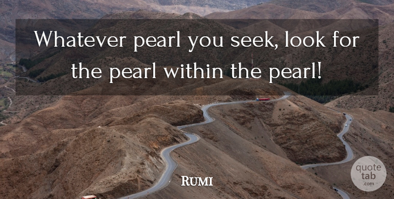 Rumi Quote About Wisdom, Looks, Pearls: Whatever Pearl You Seek Look...