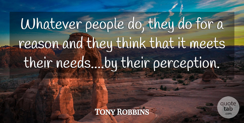 Tony Robbins Quote About Thinking, People, Perception: Whatever People Do They Do...