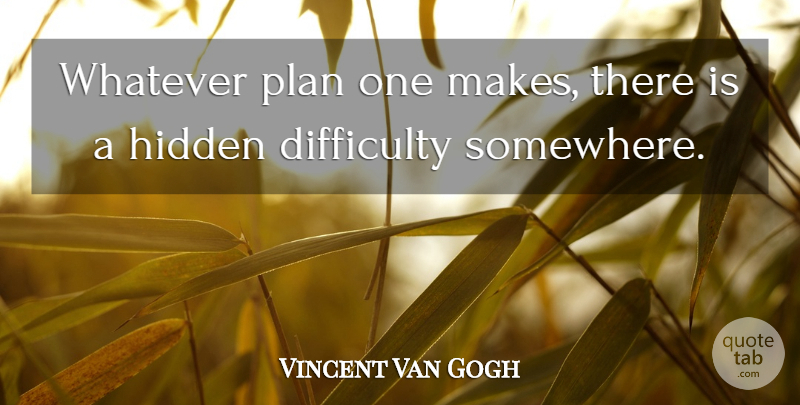 Vincent Van Gogh Quote About Work, Difficulty, Plans: Whatever Plan One Makes There...