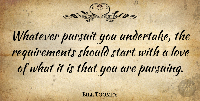 Bill Toomey Quote About Requirements, Should, Pursuit: Whatever Pursuit You Undertake The...