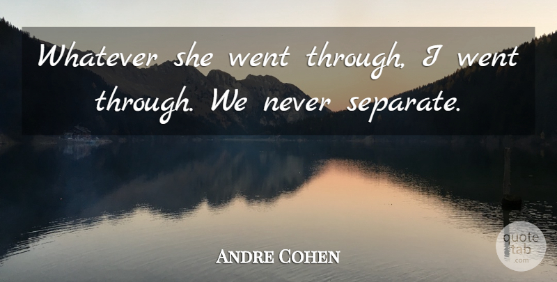 Andre Cohen Quote About Whatever: Whatever She Went Through I...