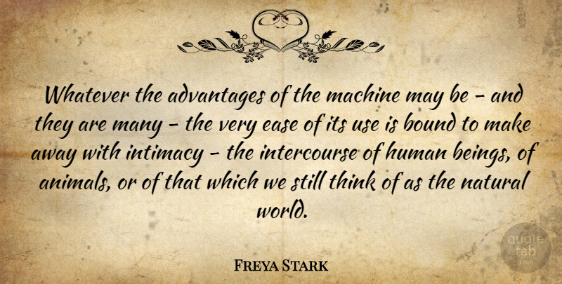 Freya Stark Quote About Technology, Thinking, Animal: Whatever The Advantages Of The...