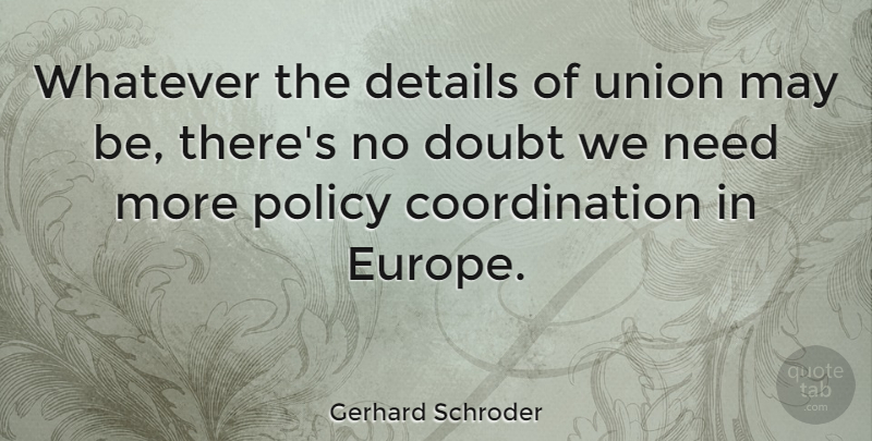 Gerhard Schroder Quote About Europe, Doubt, Unions: Whatever The Details Of Union...