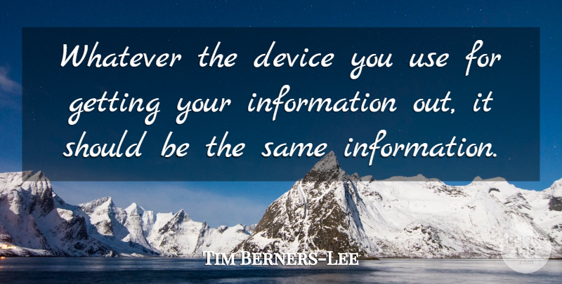 Tim Berners-Lee Quote About Information, Use, Should: Whatever The Device You Use...