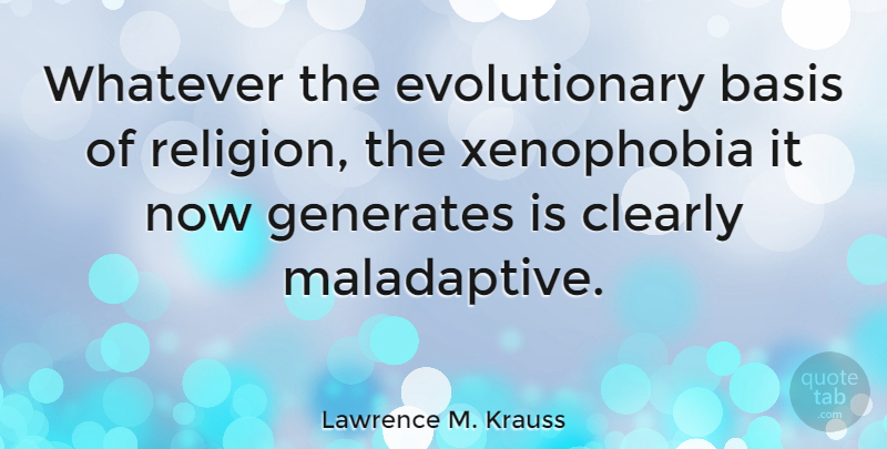 Lawrence M. Krauss Quote About Xenophobia, Bases: Whatever The Evolutionary Basis Of...