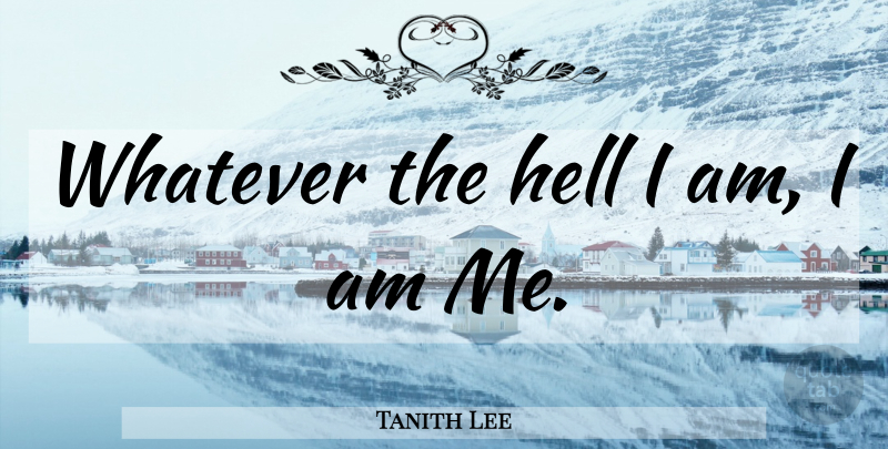 Tanith Lee Quote About Hell: Whatever The Hell I Am...