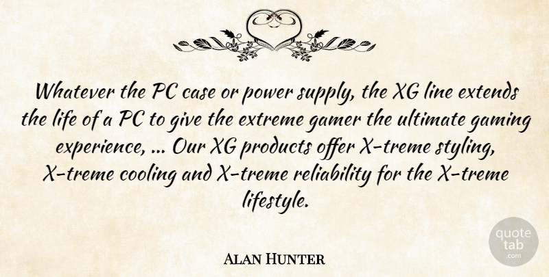 Alan Hunter Quote About Case, Cooling, Extreme, Gamer, Gaming: Whatever The Pc Case Or...