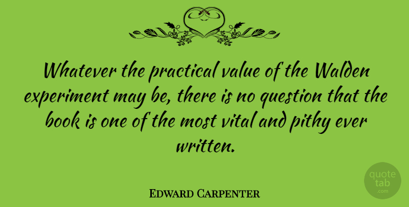 Edward Carpenter Quote About Experiment, Practical, Vital, Whatever: Whatever The Practical Value Of...
