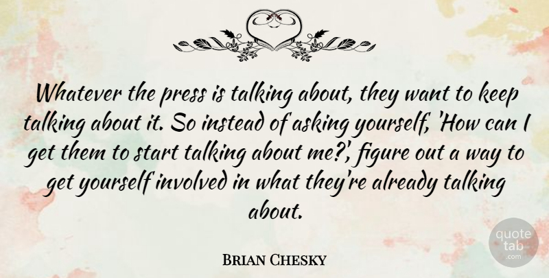 Brian Chesky Quote About Talking, Asking, Want: Whatever The Press Is Talking...