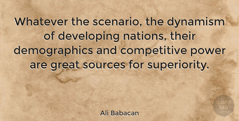 Ali Babacan Quote About Demographics, Source, Developing: Whatever The Scenario The Dynamism...