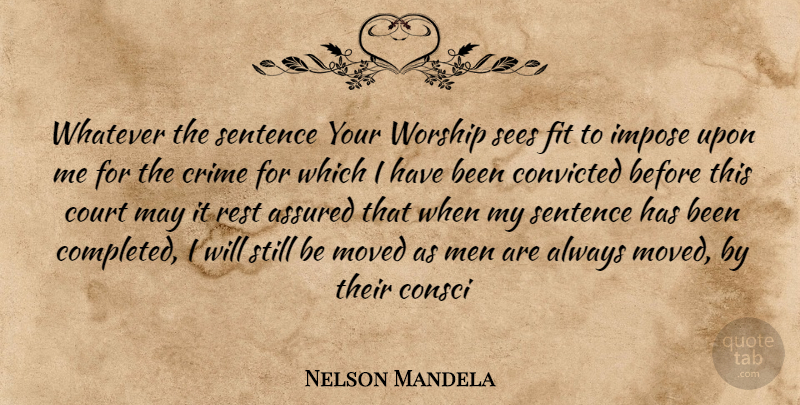Nelson Mandela Quote About Assured, Convicted, Court, Crime, Fit: Whatever The Sentence Your Worship...