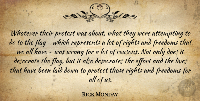 Rick Monday Quote About Attempting, Effort, Flag, Freedoms, Laid: Whatever Their Protest Was About...