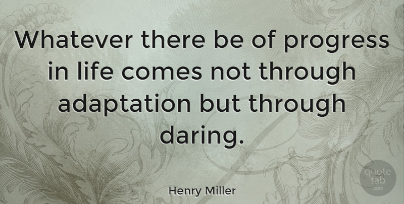 Henry Miller Quote About Inspirational, Progress, Adaptation: Whatever There Be Of Progress...