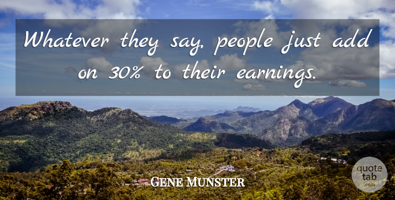 Gene Munster Quote About Add, People, Whatever: Whatever They Say People Just...