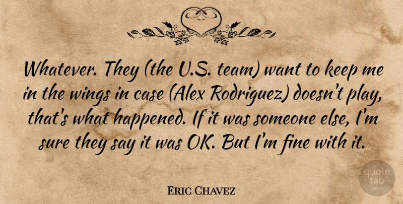 Eric Chavez Quote About Case, Fine, Sure, Wings: Whatever They The U S...
