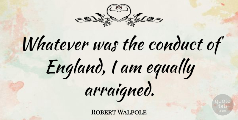Robert Walpole Quote About England: Whatever Was The Conduct Of...