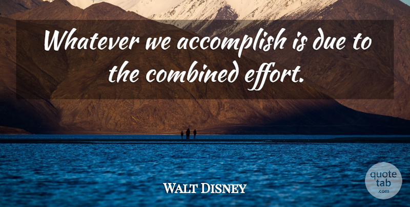 Walt Disney Quote About Effort, Accomplish, Dues: Whatever We Accomplish Is Due...
