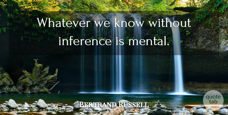 Bertrand Russell Quote About Knowledge, Inference, Knows: Whatever We Know Without Inference...