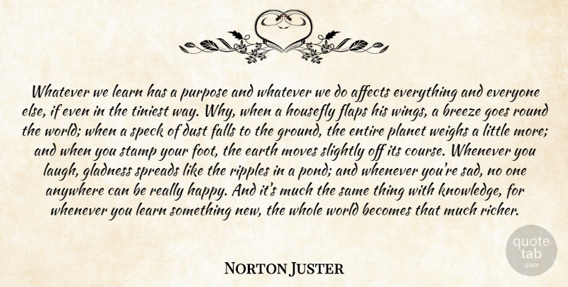 Norton Juster Quote About Moving, Fall, Dust: Whatever We Learn Has A...