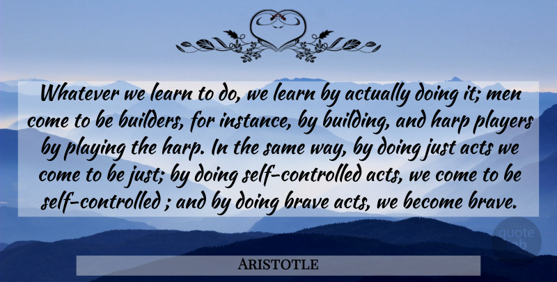 Aristotle Quote About Player, Men, Self: Whatever We Learn To Do...