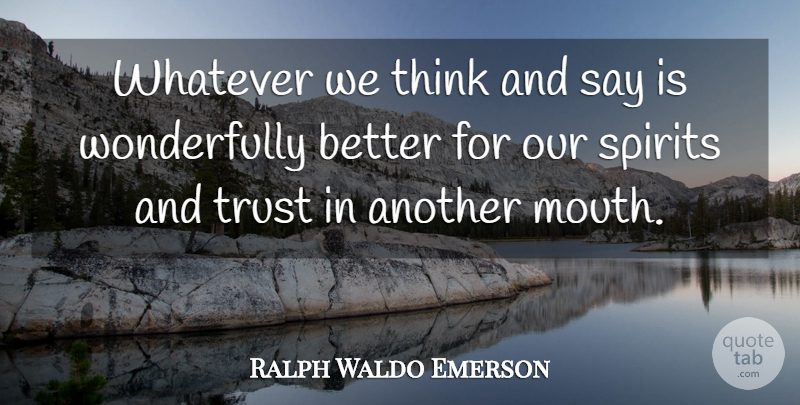 Ralph Waldo Emerson Quote About Thinking, Mouths, Spirit: Whatever We Think And Say...