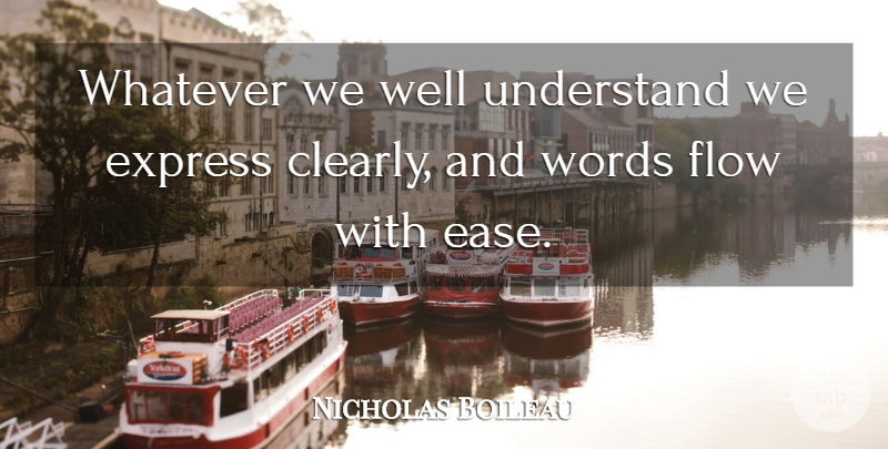 Nicolas Boileau-Despreaux Quote About Understanding, Ease, Flow: Whatever We Well Understand We...