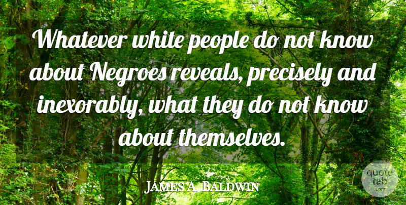 James A. Baldwin Quote About White, People, Knows: Whatever White People Do Not...