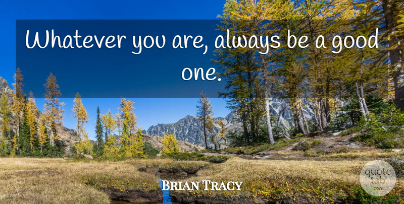Brian Tracy Quote About undefined: Whatever You Are Always Be...