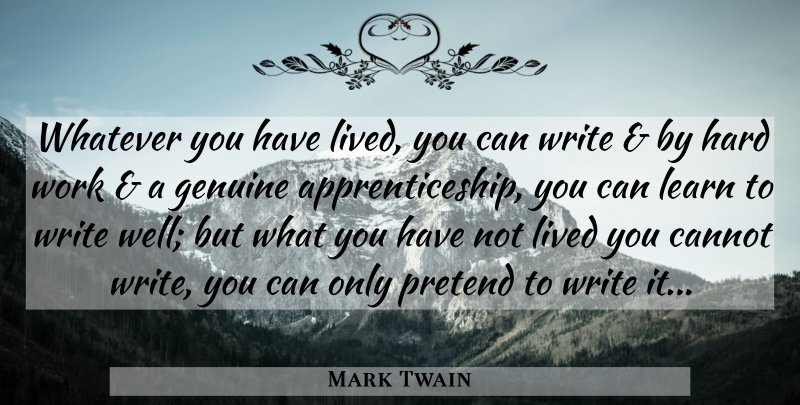 Mark Twain Quote About Hard Work, Writing, Apprenticeship: Whatever You Have Lived You...