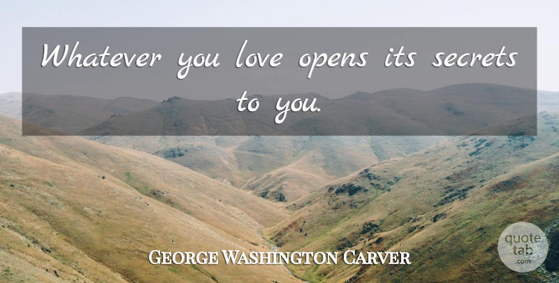 George Washington Carver Quote About Secret: Whatever You Love Opens Its...