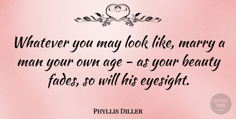 Phyllis Diller Quote About Inspirational, Birthday, Anniversary: Whatever You May Look Like...