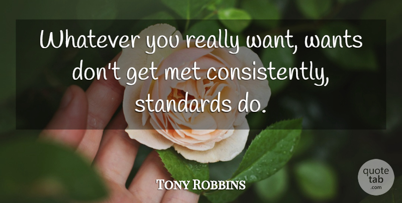 Tony Robbins Quote About Want, Standards, Mets: Whatever You Really Want Wants...