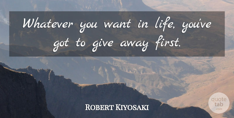 Robert Kiyosaki Quote About Law Of Attraction, Giving, Want: Whatever You Want In Life...