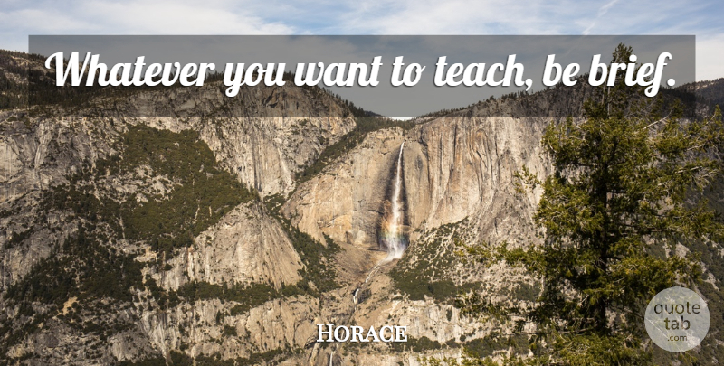 Horace Quote About Teacher, Want, Teach: Whatever You Want To Teach...