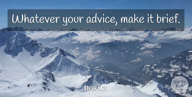 Horace Quote About Advice: Whatever Your Advice Make It...
