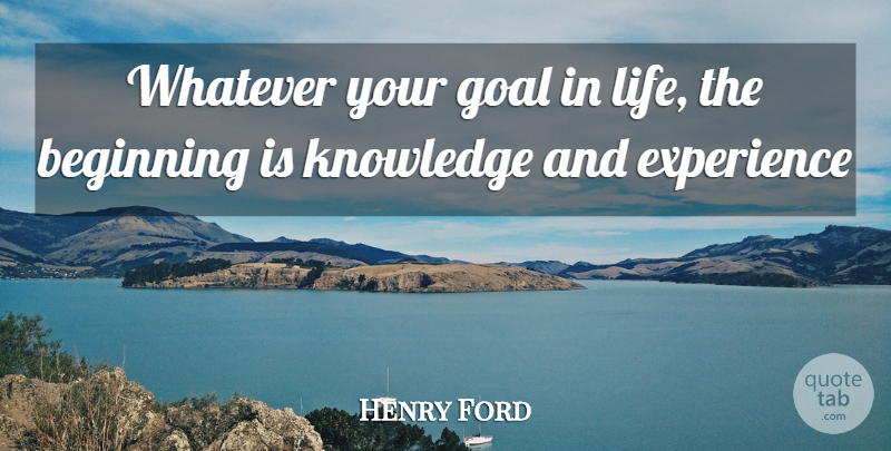 Henry Ford Quote About Goal, Life Goal, Knowledge And Experience: Whatever Your Goal In Life...