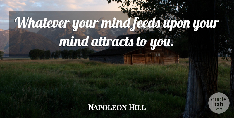 Napoleon Hill Quote About Mind: Whatever Your Mind Feeds Upon...
