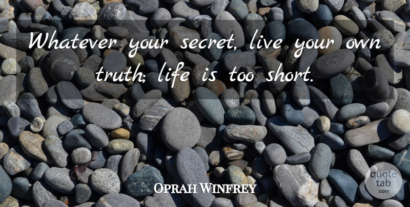 Oprah Winfrey Quote About Life, Secret, Too Short: Whatever Your Secret Live Your...