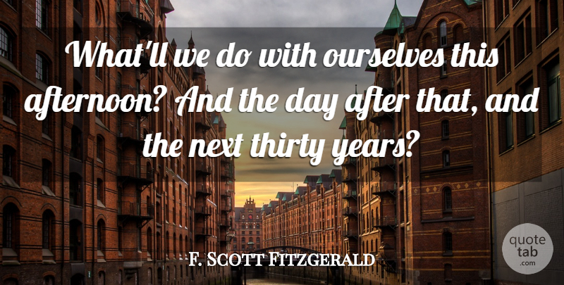 F. Scott Fitzgerald Quote About Years, Afternoon, Next: Whatll We Do With Ourselves...