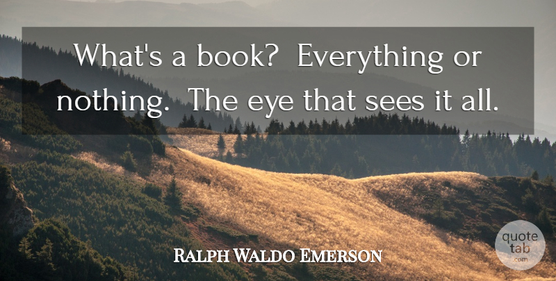 Ralph Waldo Emerson Quote About Reading, Book, Eye: Whats A Book Everything Or...