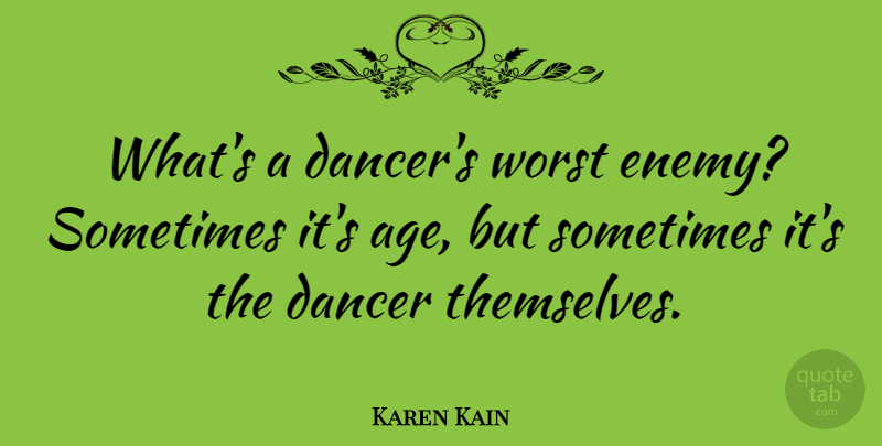 Karen Kain Quote About Worst Enemy, Dancer, Age: Whats A Dancers Worst Enemy...