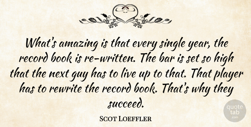 Scot Loeffler Quote About Amazing, Bar, Book, Guy, High: Whats Amazing Is That Every...