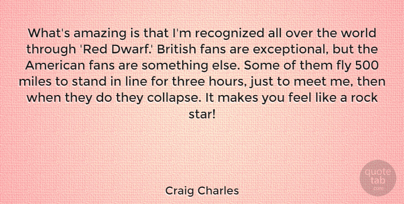Craig Charles Quote About Amazing, British, Fans, Fly, Line: Whats Amazing Is That Im...