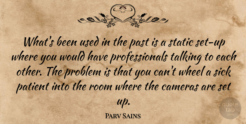 Parv Sains Quote About Cameras, Past, Patient, Problem, Room: Whats Been Used In The...