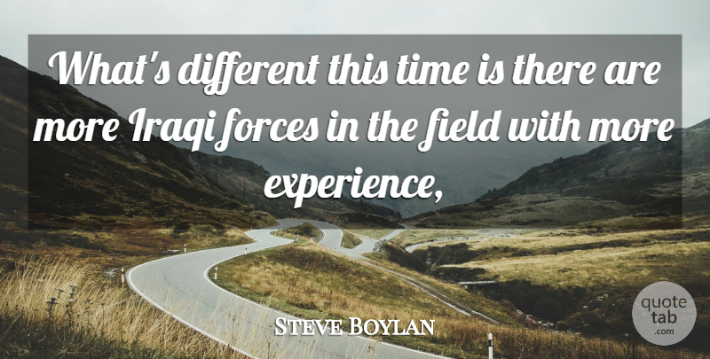 Steve Boylan Quote About Field, Forces, Iraqi, Time: Whats Different This Time Is...