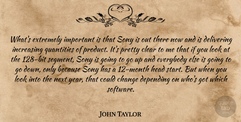 John Taylor Quote About Change, Clear, Delivering, Depending, Everybody: Whats Extremely Important Is That...