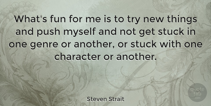 Steven Strait Quote About Character, Fun, Genre, Push, Stuck: Whats Fun For Me Is...