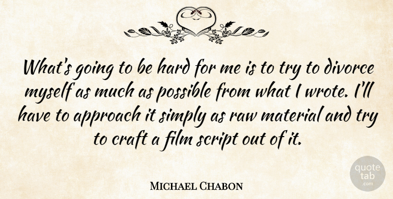 Michael Chabon Quote About Divorce, Trying, Crafts: Whats Going To Be Hard...