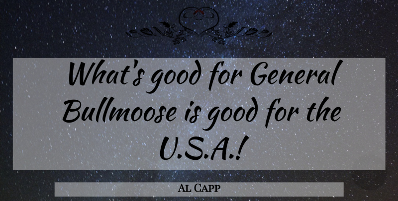 Al Capp Quote About undefined: Whats Good For General Bullmoose...