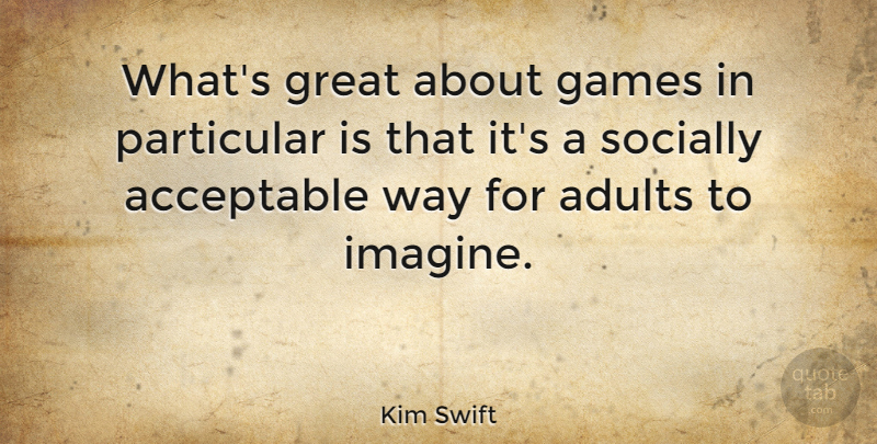 Kim Swift Quote About Acceptable, Games, Great, Particular, Socially: Whats Great About Games In...